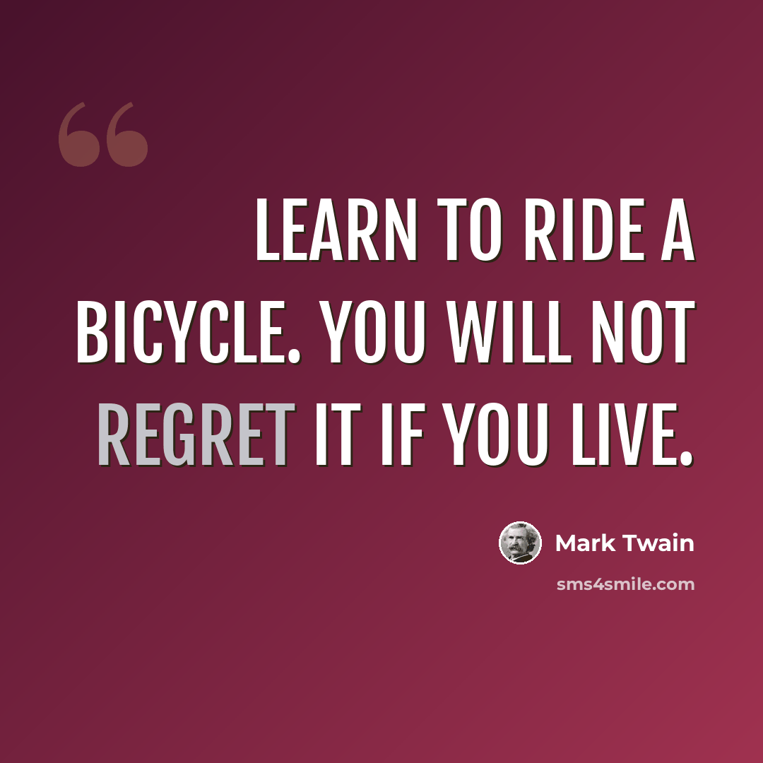 “Learn to ride a bicycle. You will not regret it if you live.” quote by Mark Twain