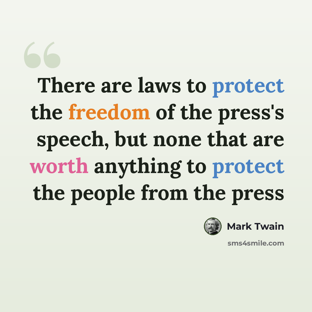 “There are laws to protect the freedom of the press's speech, but none that are worth anything to protect the people from the press” quote by Mark Twain