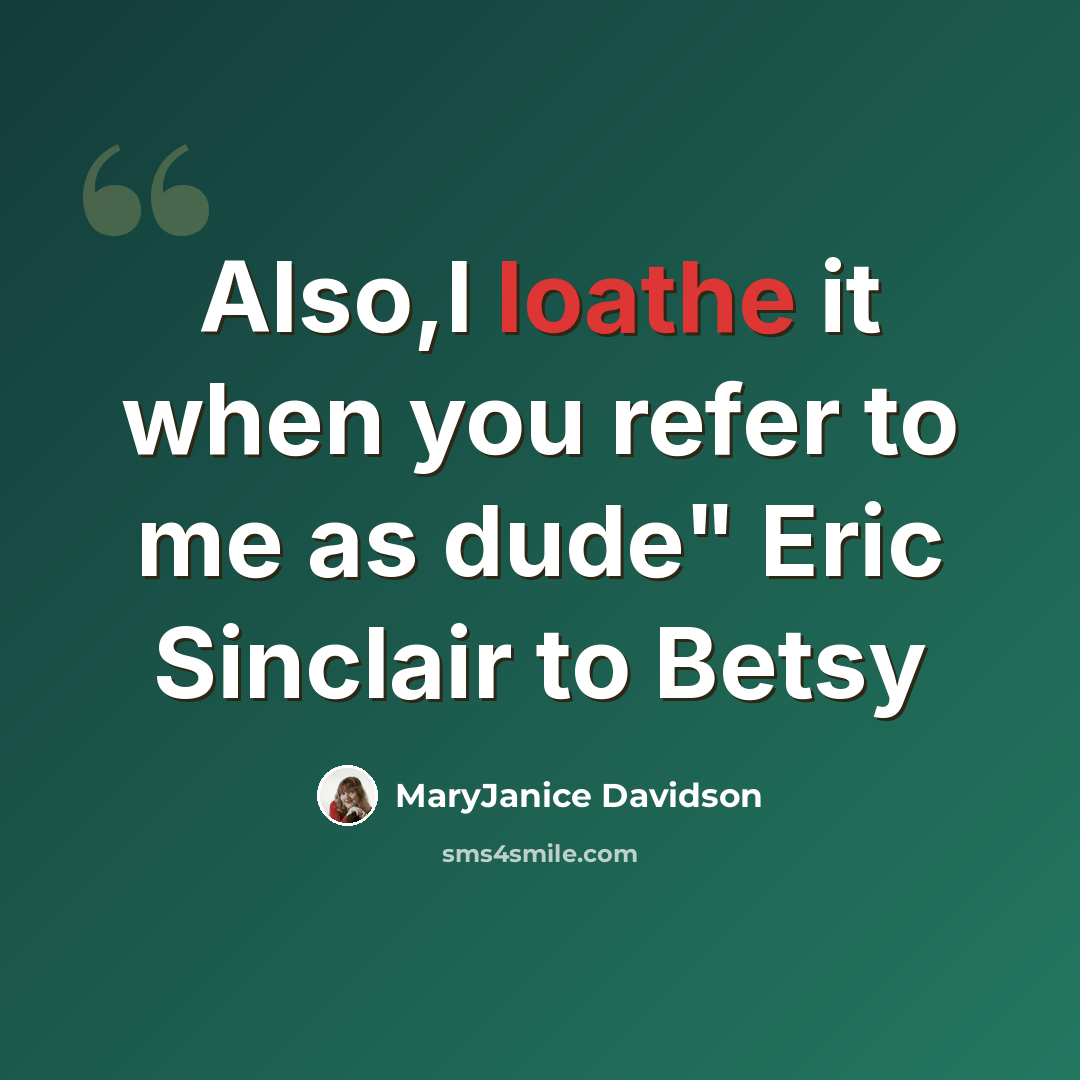 “Also,I loathe it when you refer to me as dude" Eric Sinclair to Betsy” quote by MaryJanice Davidson