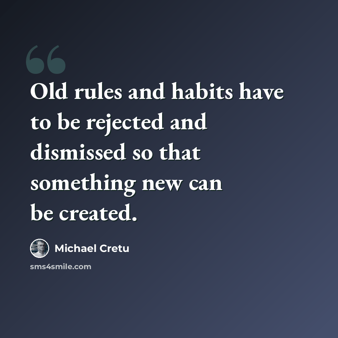 “Old rules and habits have to be rejected and dismissed so that something new can be created.” quote by Michael Cretu