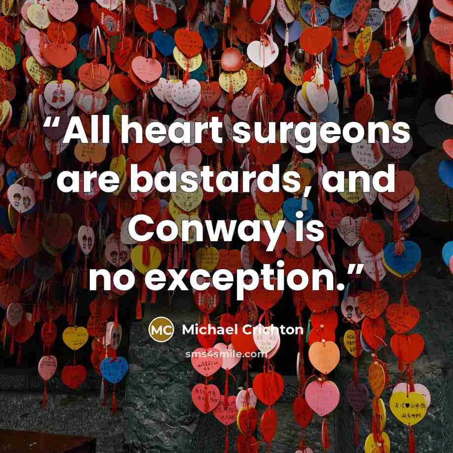 “All heart surgeons are bastards, and Conway is no exception.” quote by Michael Crichton