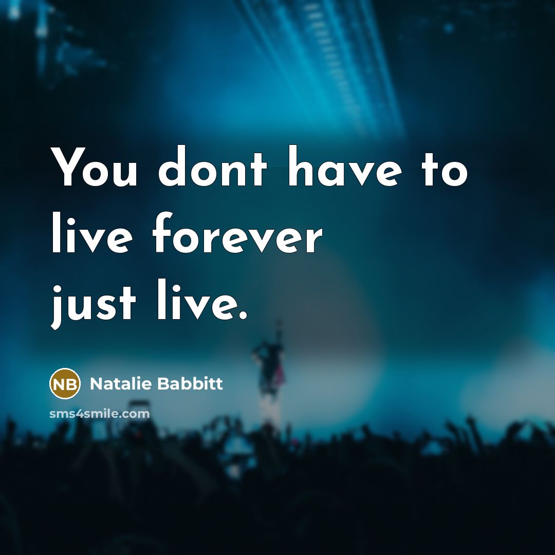 “You dont have to live forever just live.” quote by Natalie Babbitt