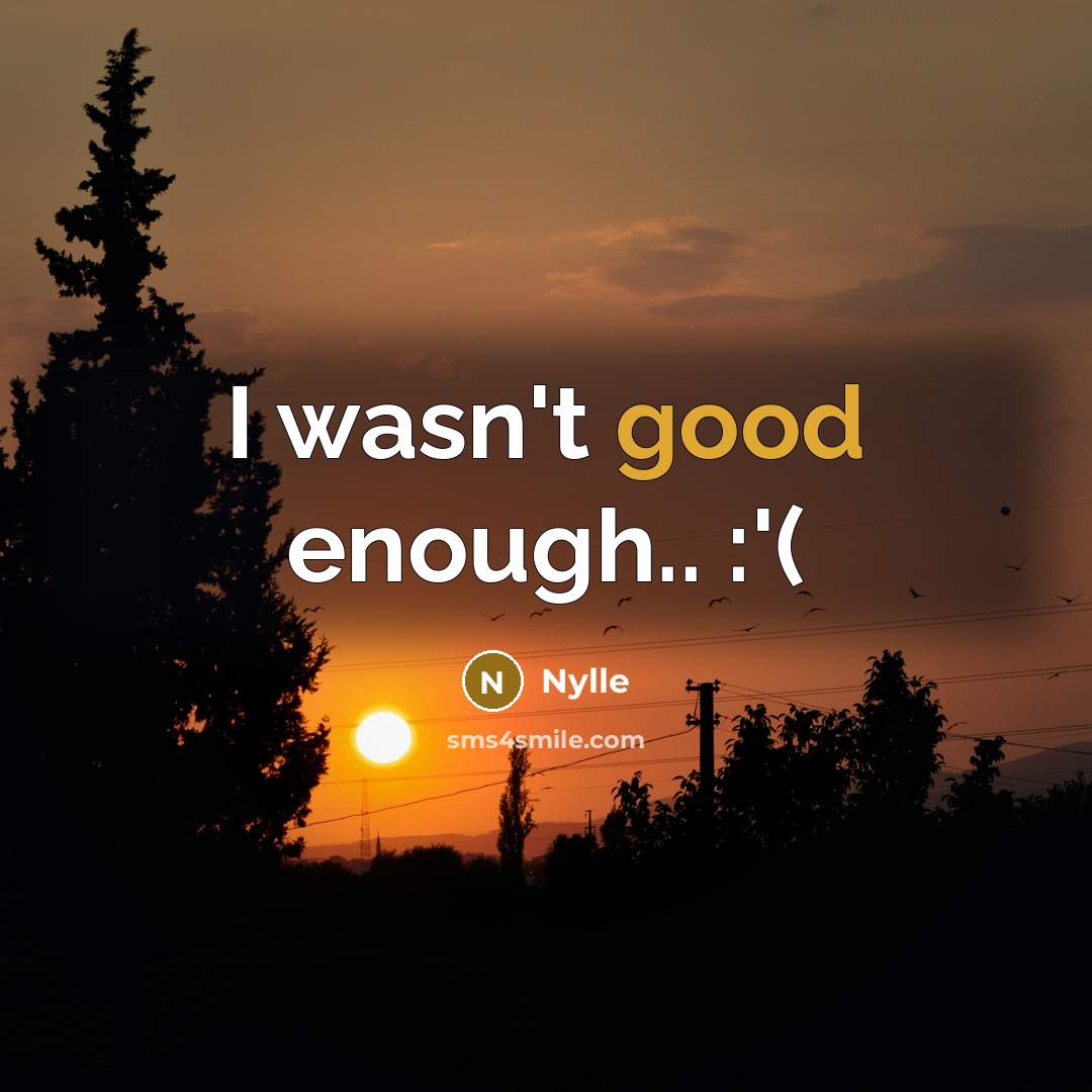 “I wasn't good enough.. :'(” quote by Nylle