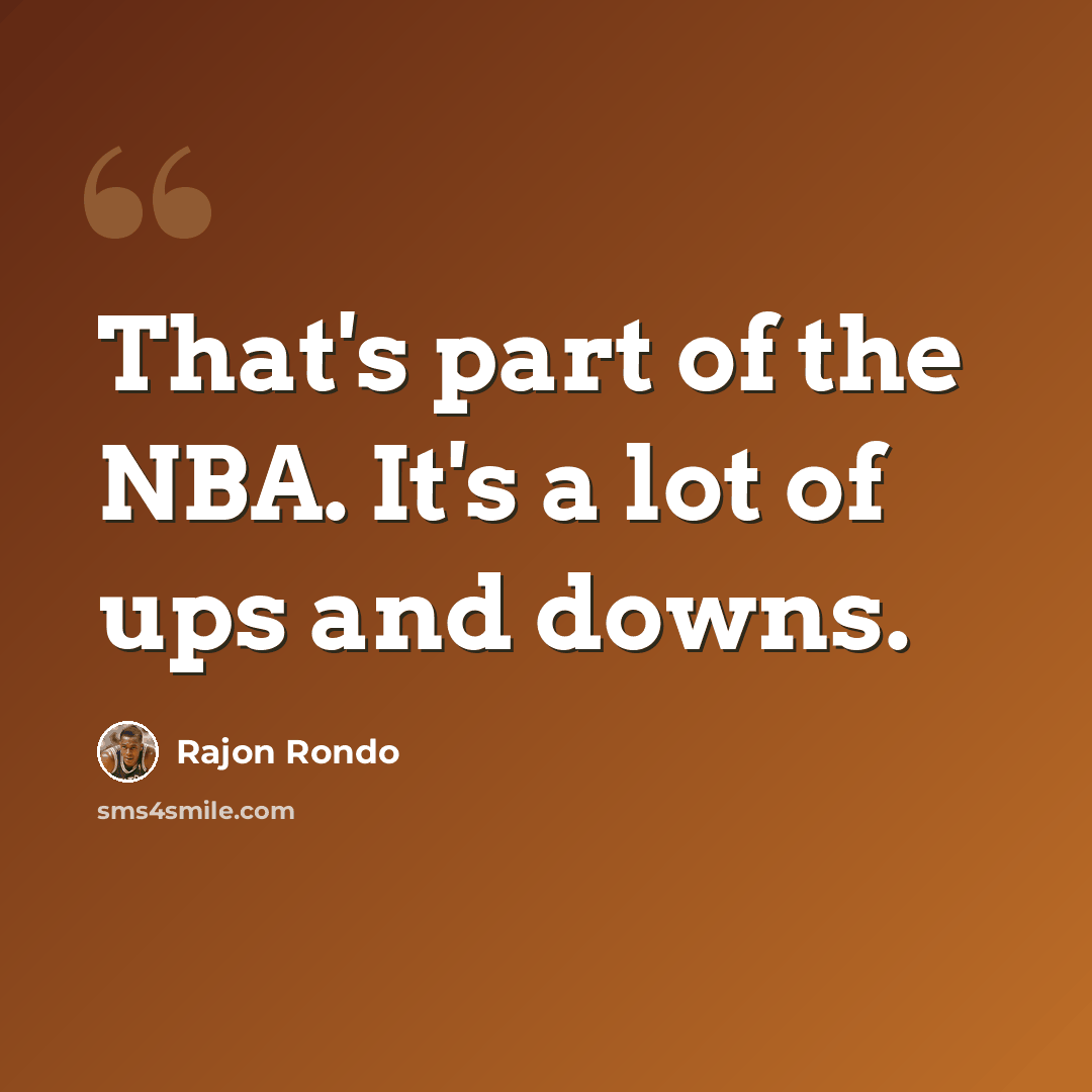 “That's part of the NBA. It's a lot of ups and downs.” quote by Rajon Rondo