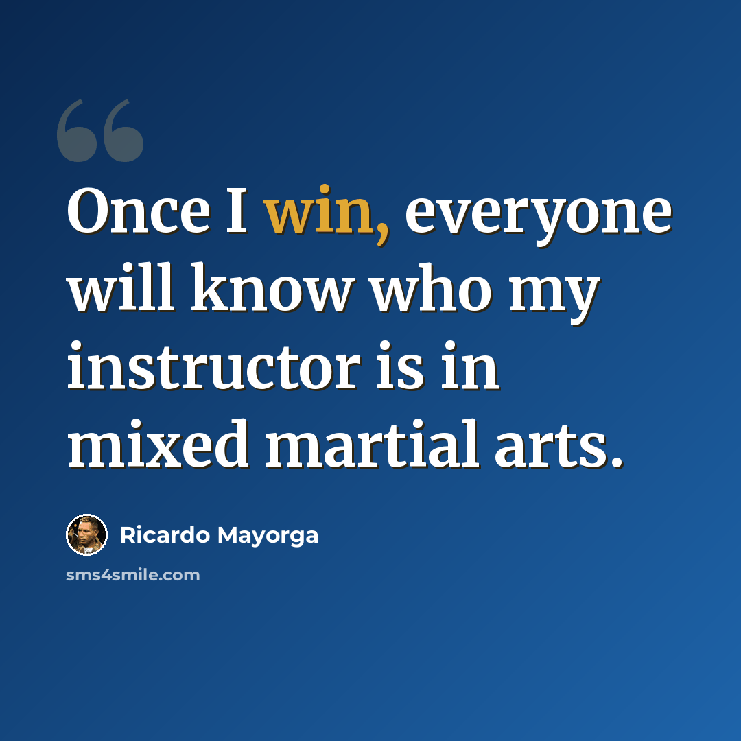 “Once I win, everyone will know who my instructor is in mixed martial arts.” quote by Ricardo Mayorga