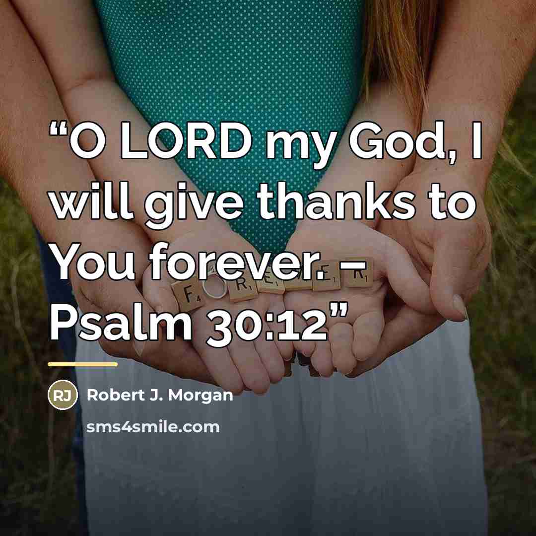 “O LORD my God, I will give thanks to You forever. – Psalm 30:12” quote by Robert J. Morgan