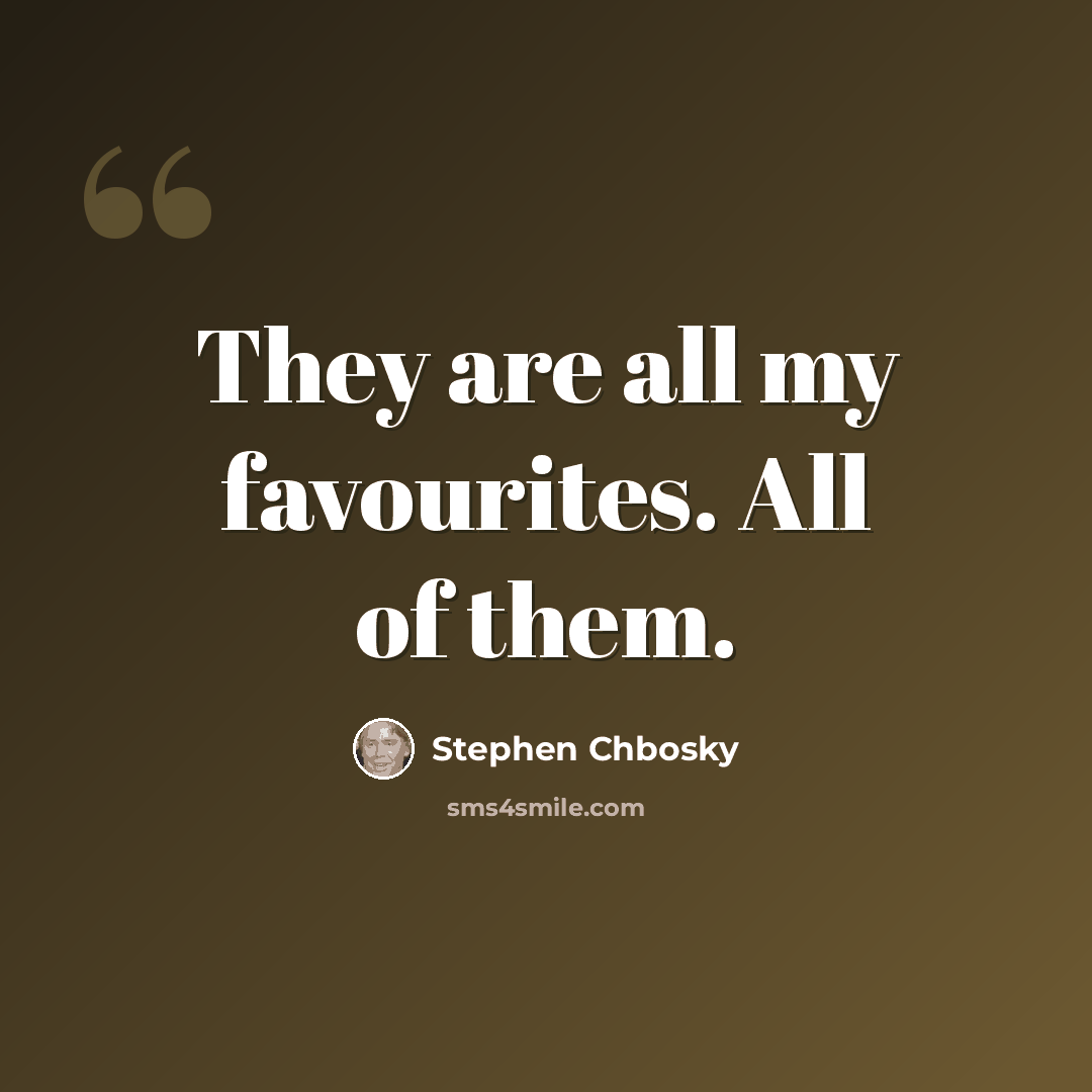 “They are all my favourites. All of them.” quote by Stephen Chbosky