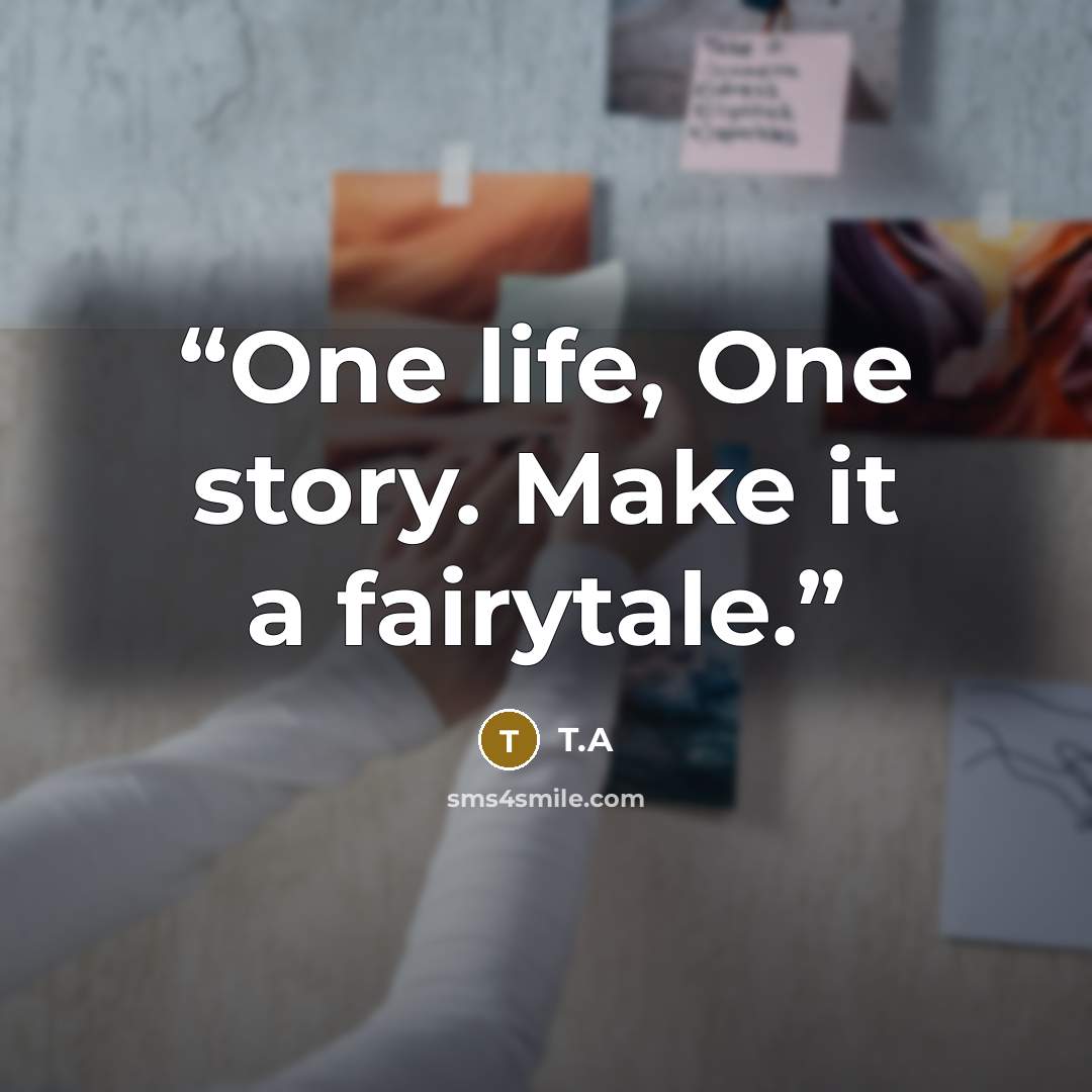 “One life, One story. Make it a fairytale.” quote by T.A