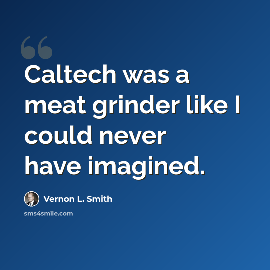“Caltech was a meat grinder like I could never have imagined.” quote by Vernon L. Smith