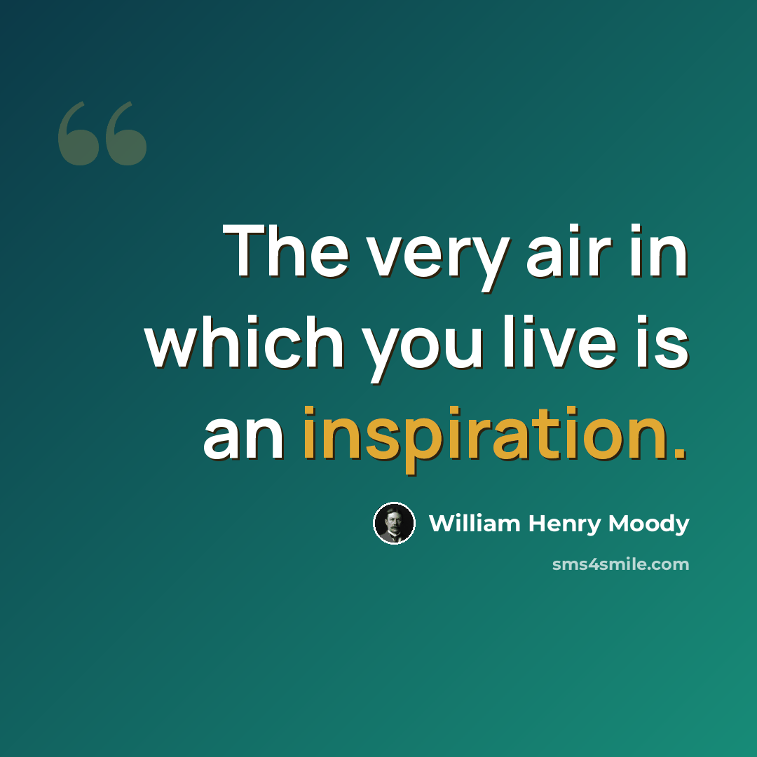 “The very air in which you live is an inspiration.” quote by William Henry Moody