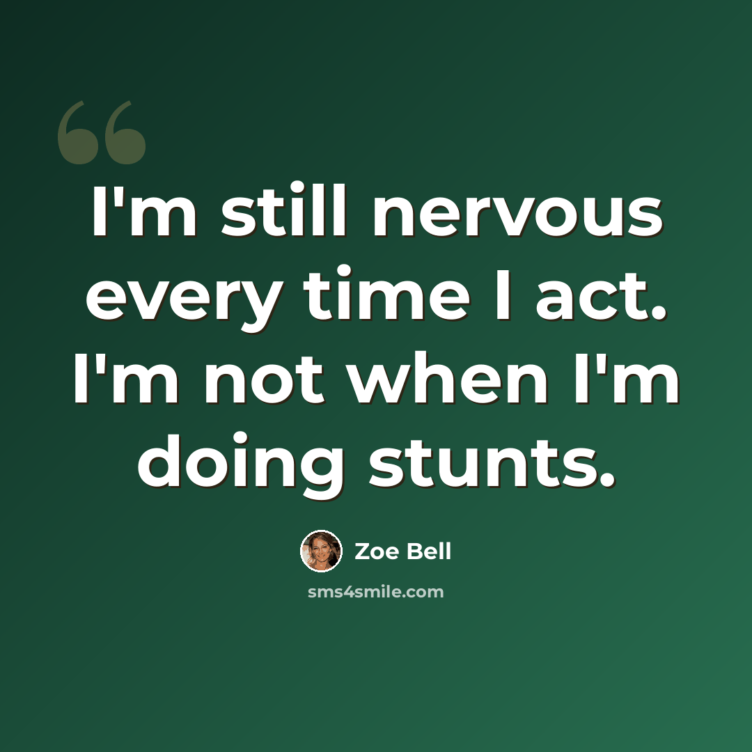 “I'm still nervous every time I act. I'm not when I'm doing stunts.” quote by Zoe Bell