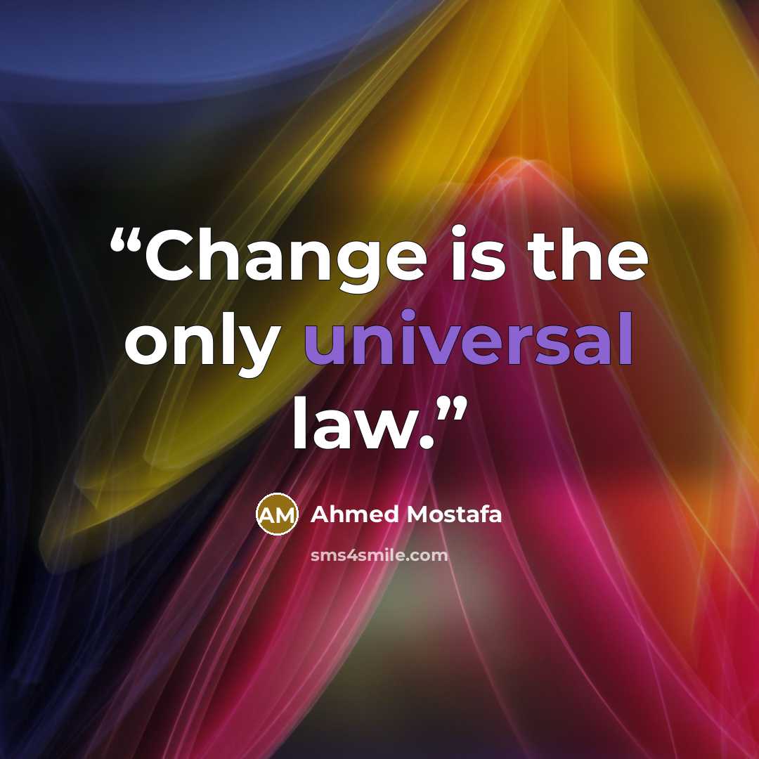 “Change is the only universal law.” quote by Ahmed Mostafa