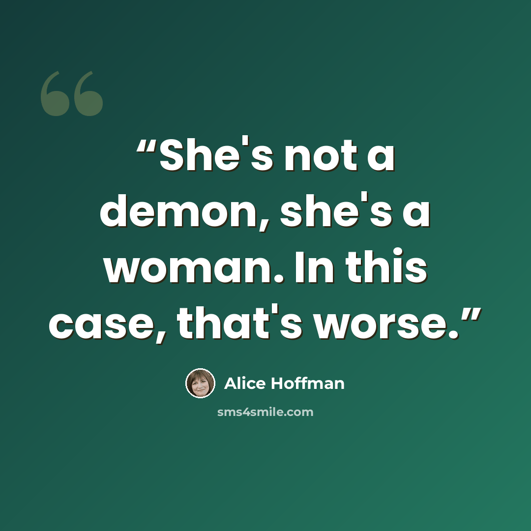 “She's not a demon, she's a woman. In this case, that's worse.” quote by Alice Hoffman