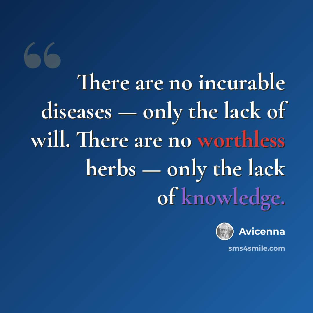 “There are no incurable diseases — only the lack of will. There are no worthless herbs — only the lack of knowledge.” quote by Avicenna
