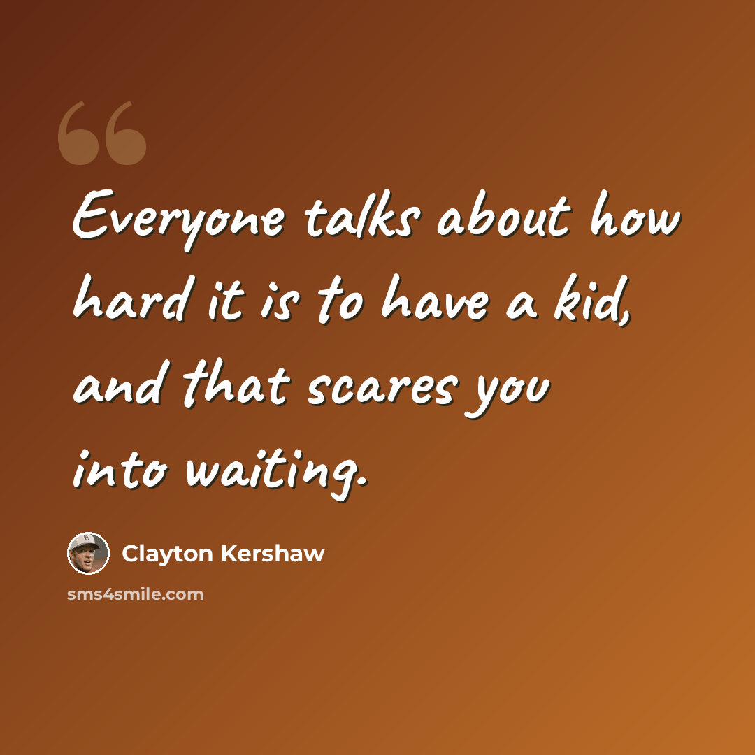 “Everyone talks about how hard it is to have a kid, and that scares you into waiting.” quote by Clayton Kershaw