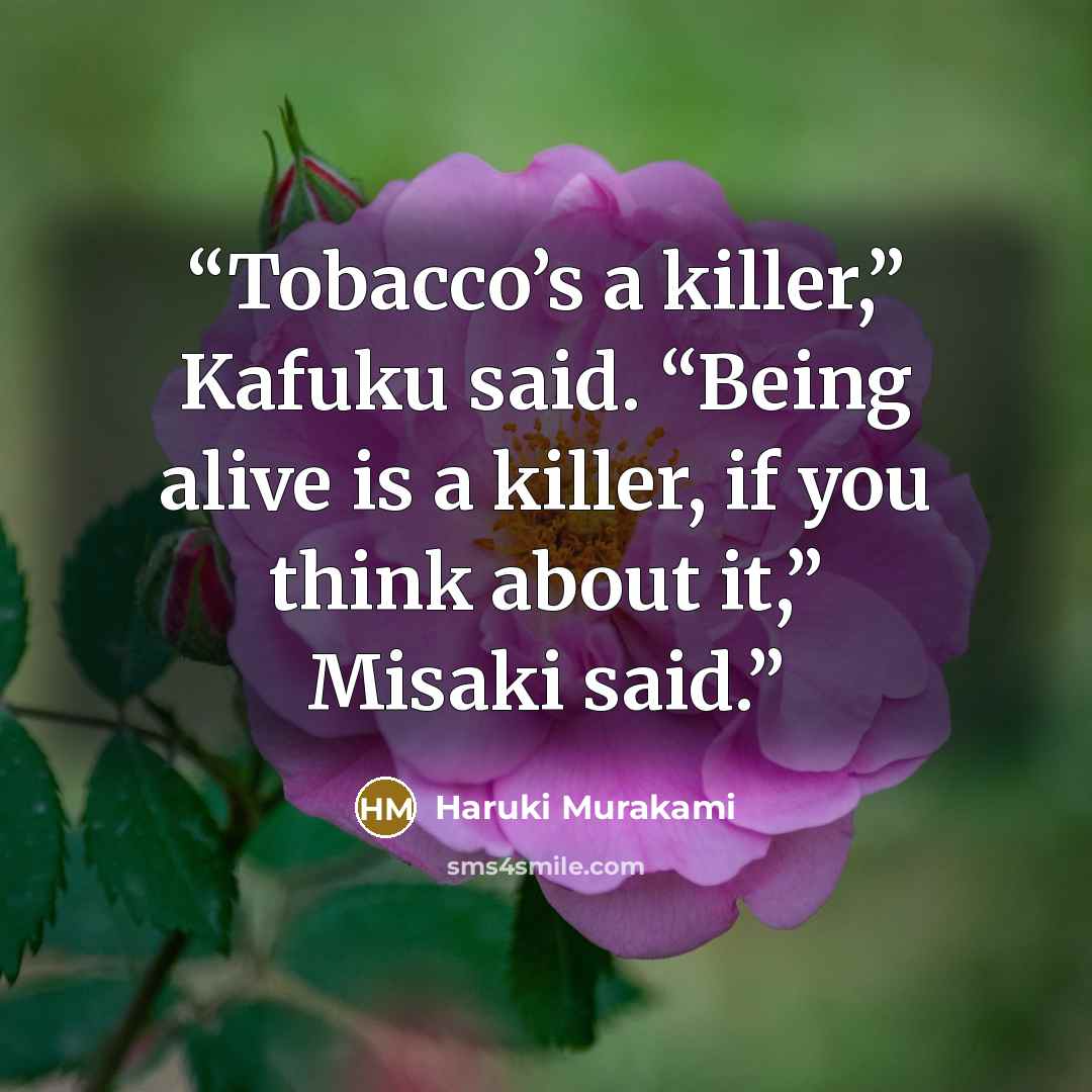 “Tobacco’s a killer,” Kafuku said. “Being alive is a killer, if you think about it,” Misaki said.” quote by Haruki Murakami