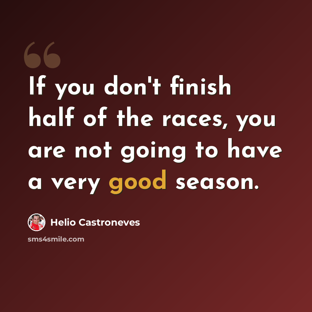 “If you don't finish half of the races, you are not going to have a very good season.” quote by Helio Castroneves