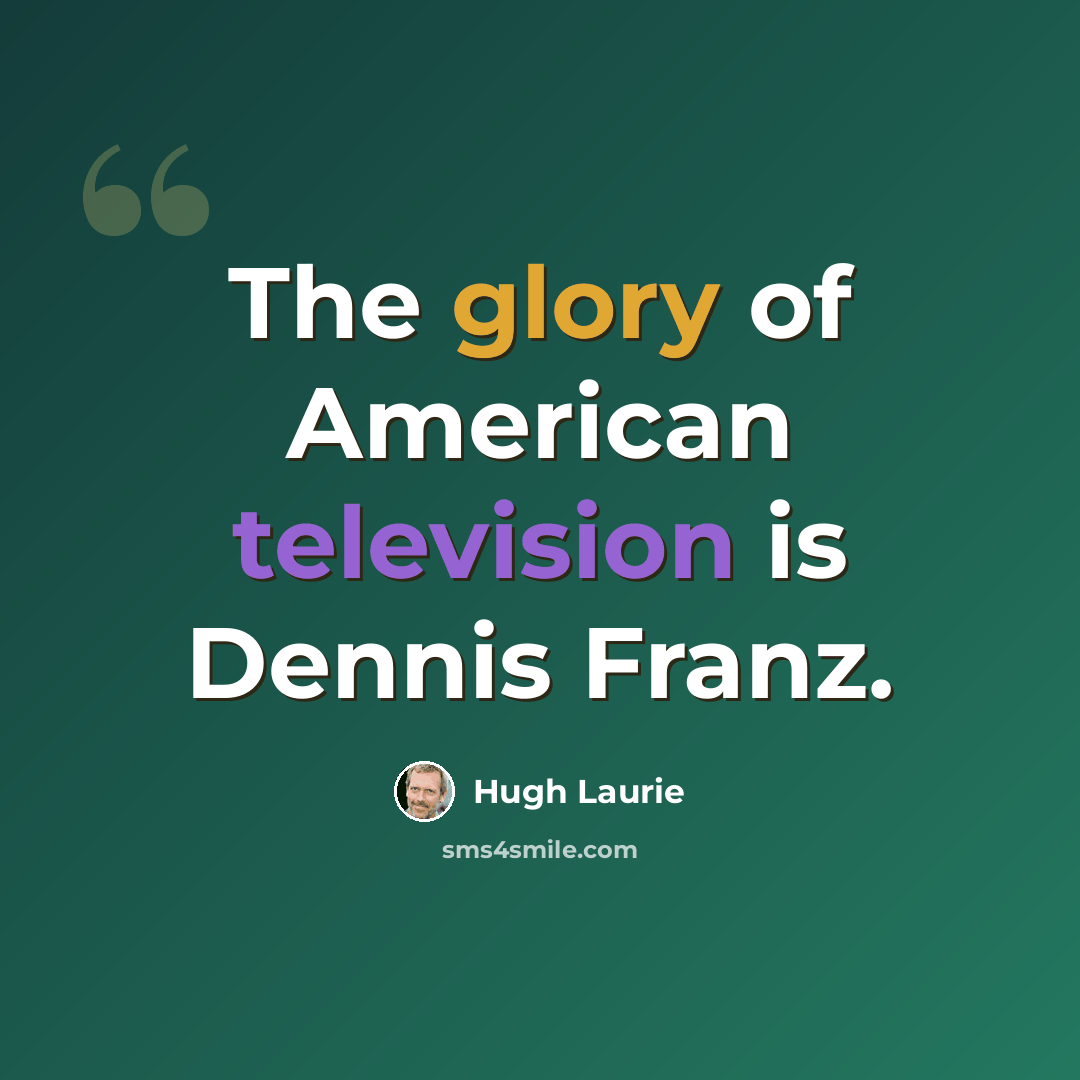 “The glory of American television is Dennis Franz.” quote by Hugh Laurie