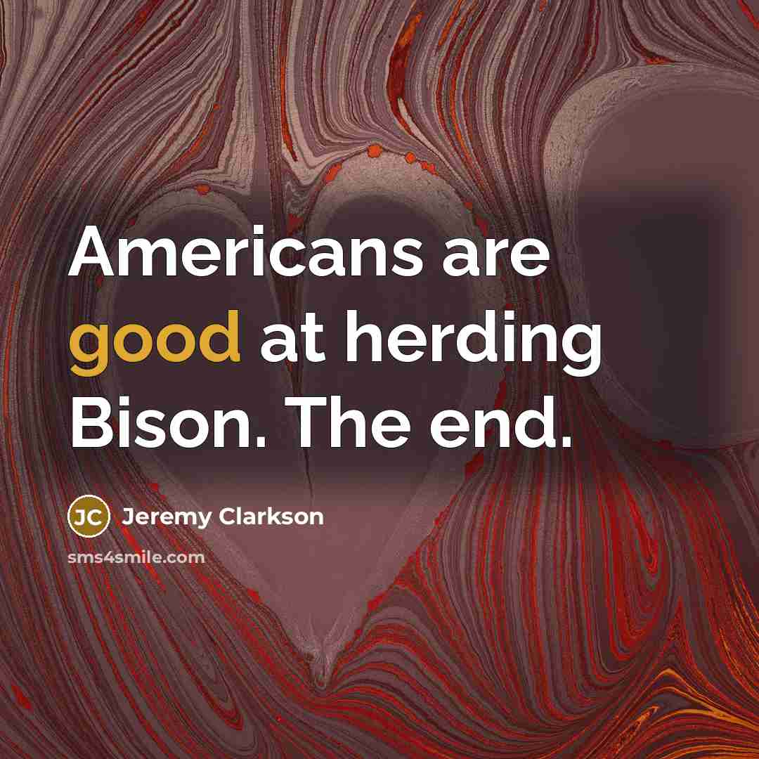 “Americans are good at herding Bison. The end.” quote by Jeremy Clarkson