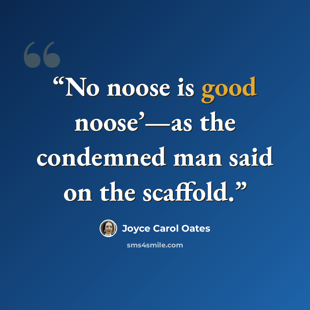 “No noose is good noose’—as the condemned man said on the scaffold.” quote by Joyce Carol Oates