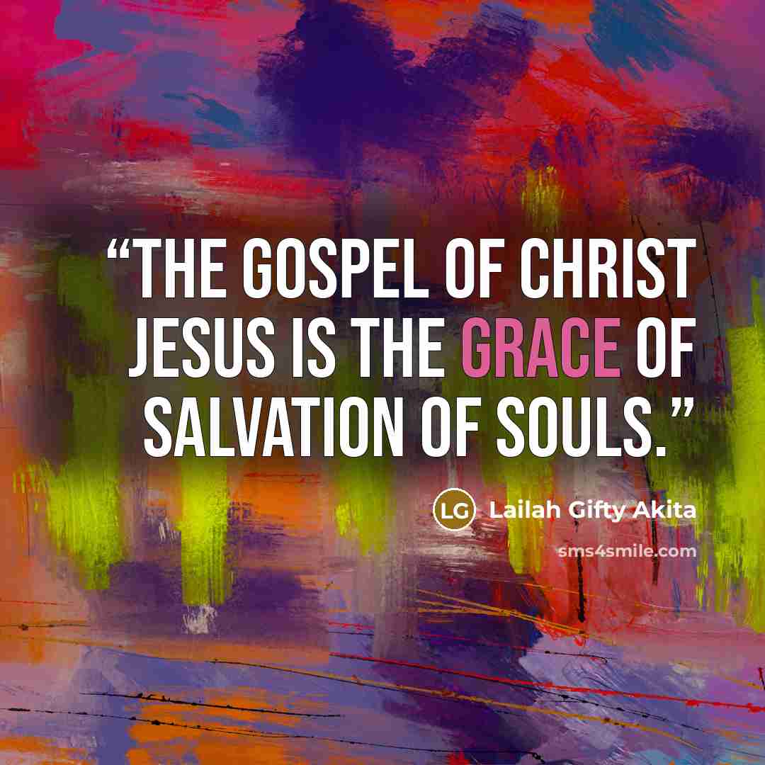 “The gospel of Christ Jesus is the grace of salvation of souls.” quote by Lailah Gifty Akita