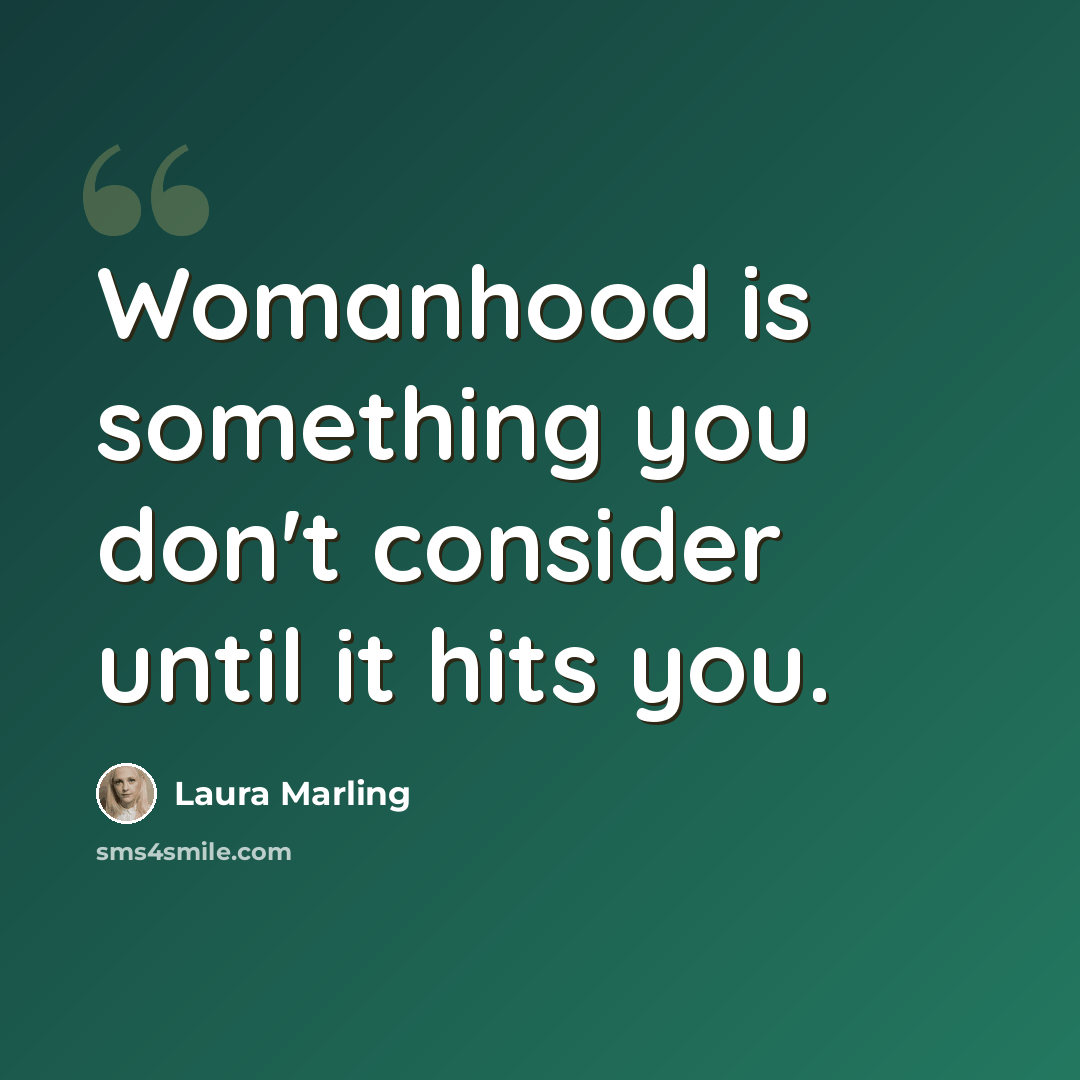 “Womanhood is something you don't consider until it hits you.” quote by Laura Marling