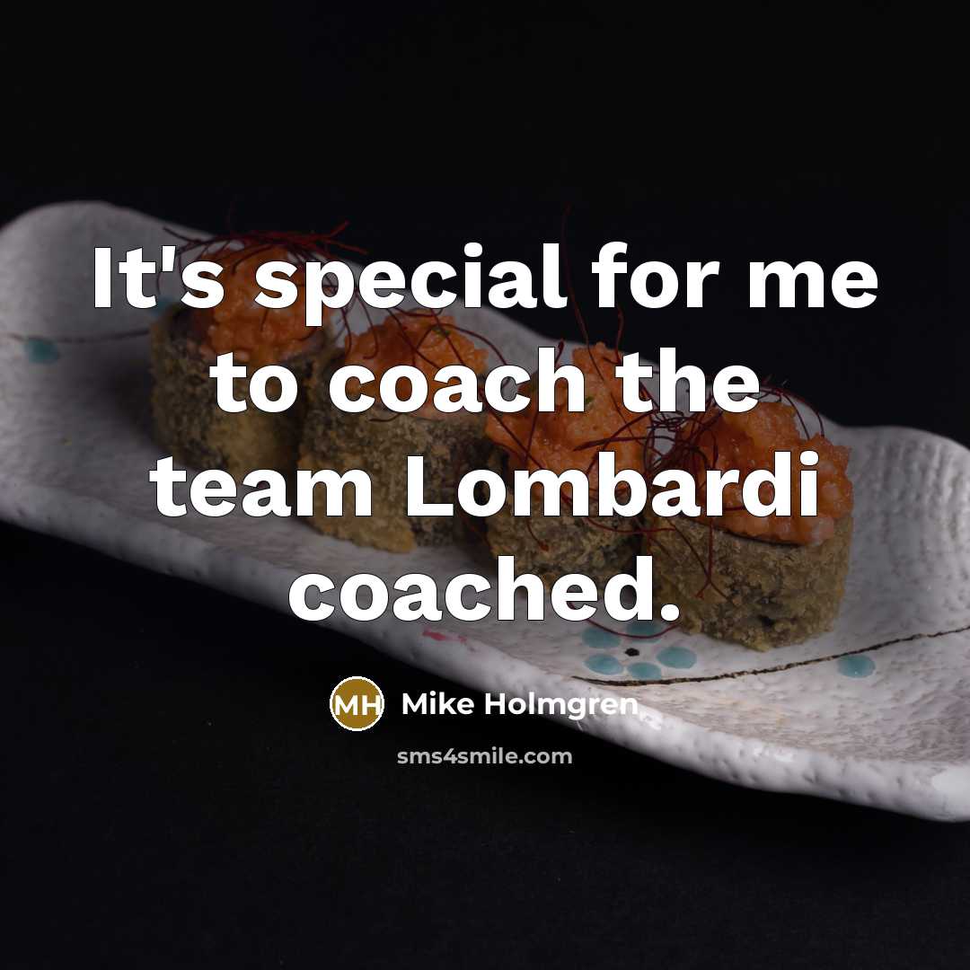 “It's special for me to coach the team Lombardi coached.” quote by Mike Holmgren