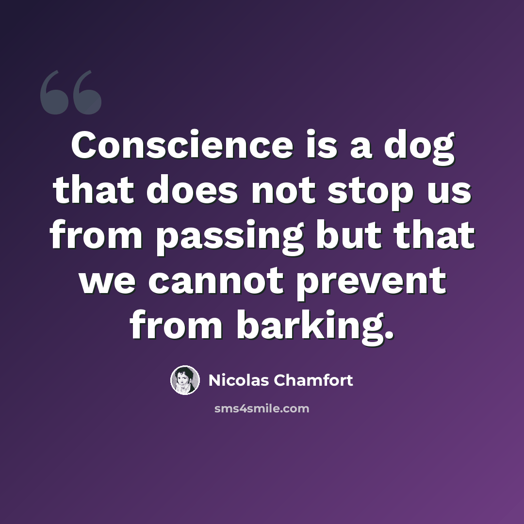 “Conscience is a dog that does not stop us from passing but that we cannot prevent from barking.” quote by Nicolas Chamfort