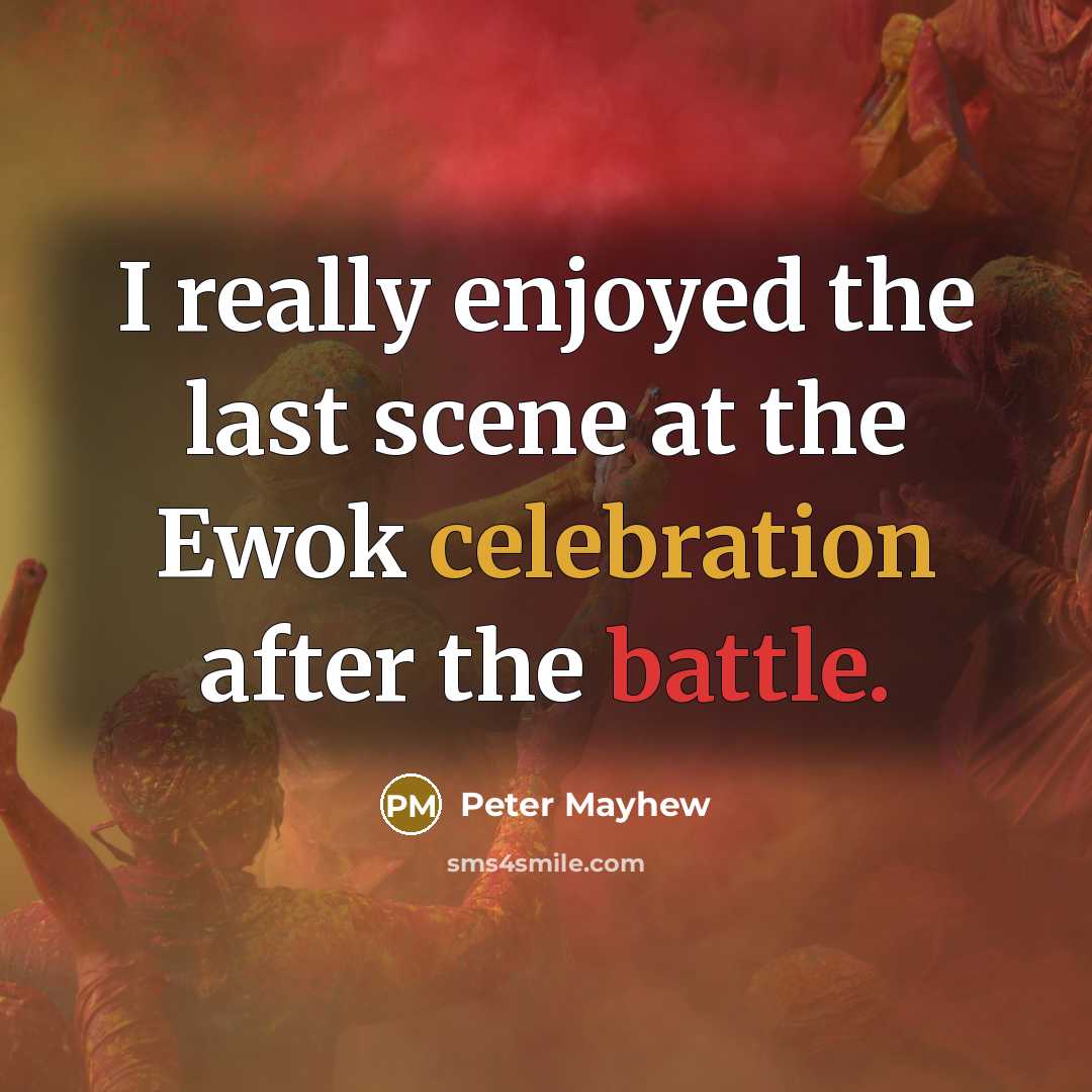 “I really enjoyed the last scene at the Ewok celebration after the battle.” quote by Peter Mayhew