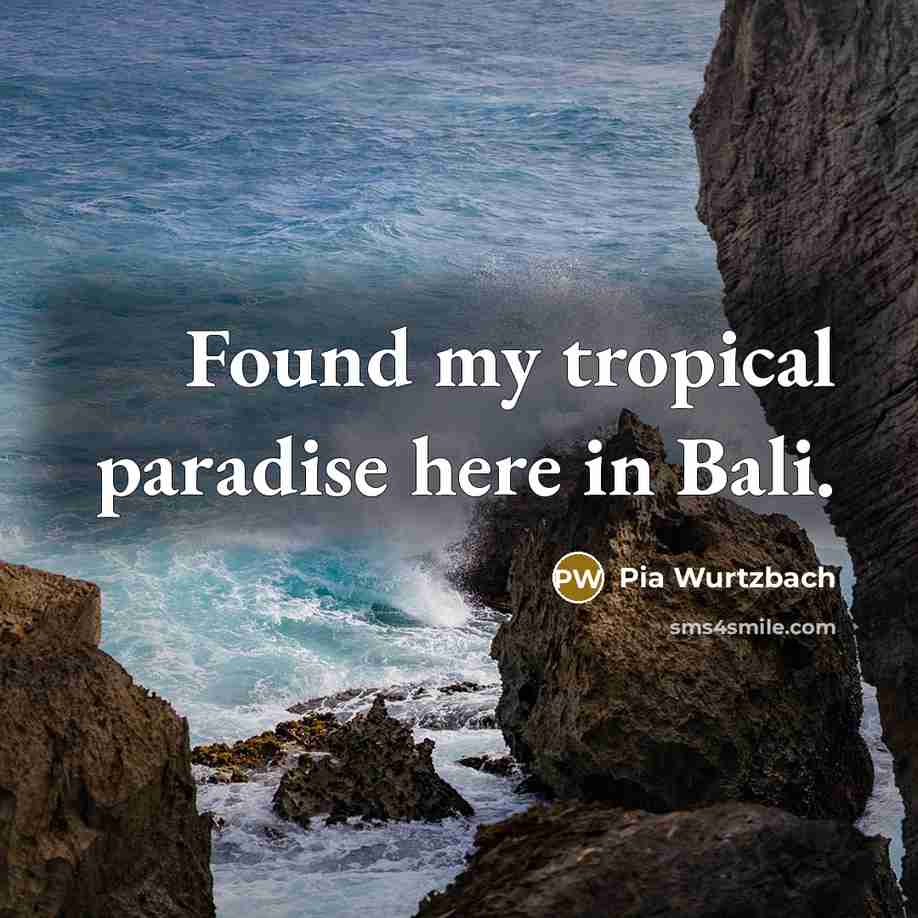 “Found my tropical paradise here in Bali.” quote by Pia Wurtzbach