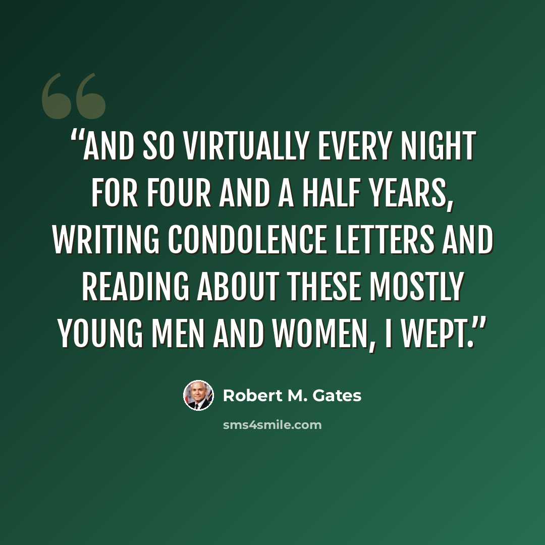 “And so virtually every night for four and a half years, writing condolence letters and reading about these mostly young men and women, I wept.” quote by Robert M. Gates