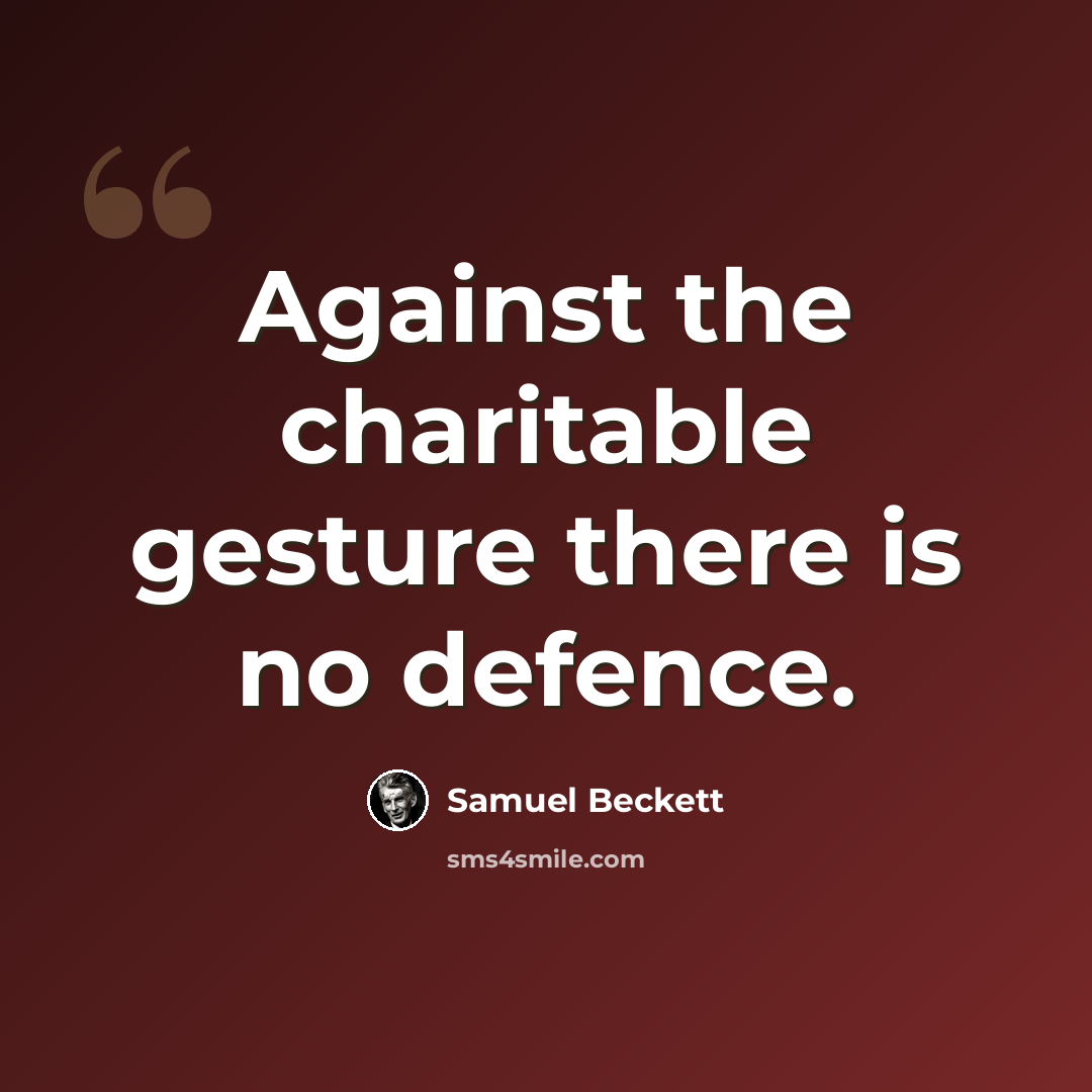 “Against the charitable gesture there is no defence.” quote by Samuel Beckett