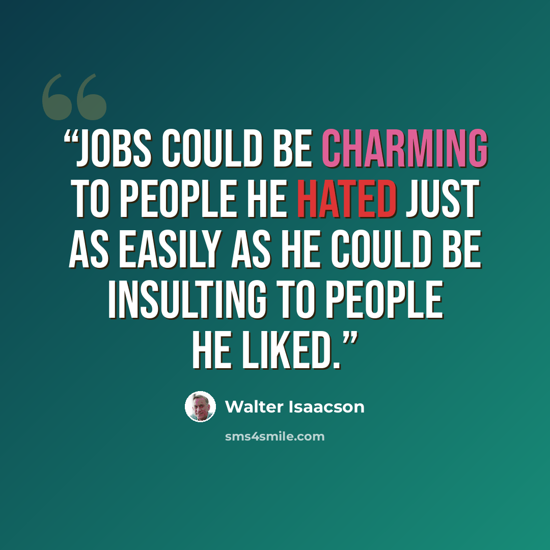 “Jobs could be charming to people he hated just as easily as he could be insulting to people he liked.” quote by Walter Isaacson