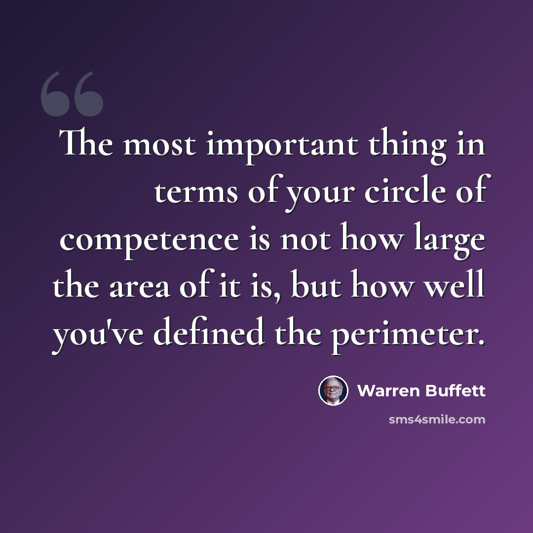 “The most important thing in terms of your circle of competence is not how large the area of it is, but how well you've defined the perimeter.” quote by Warren Buffett