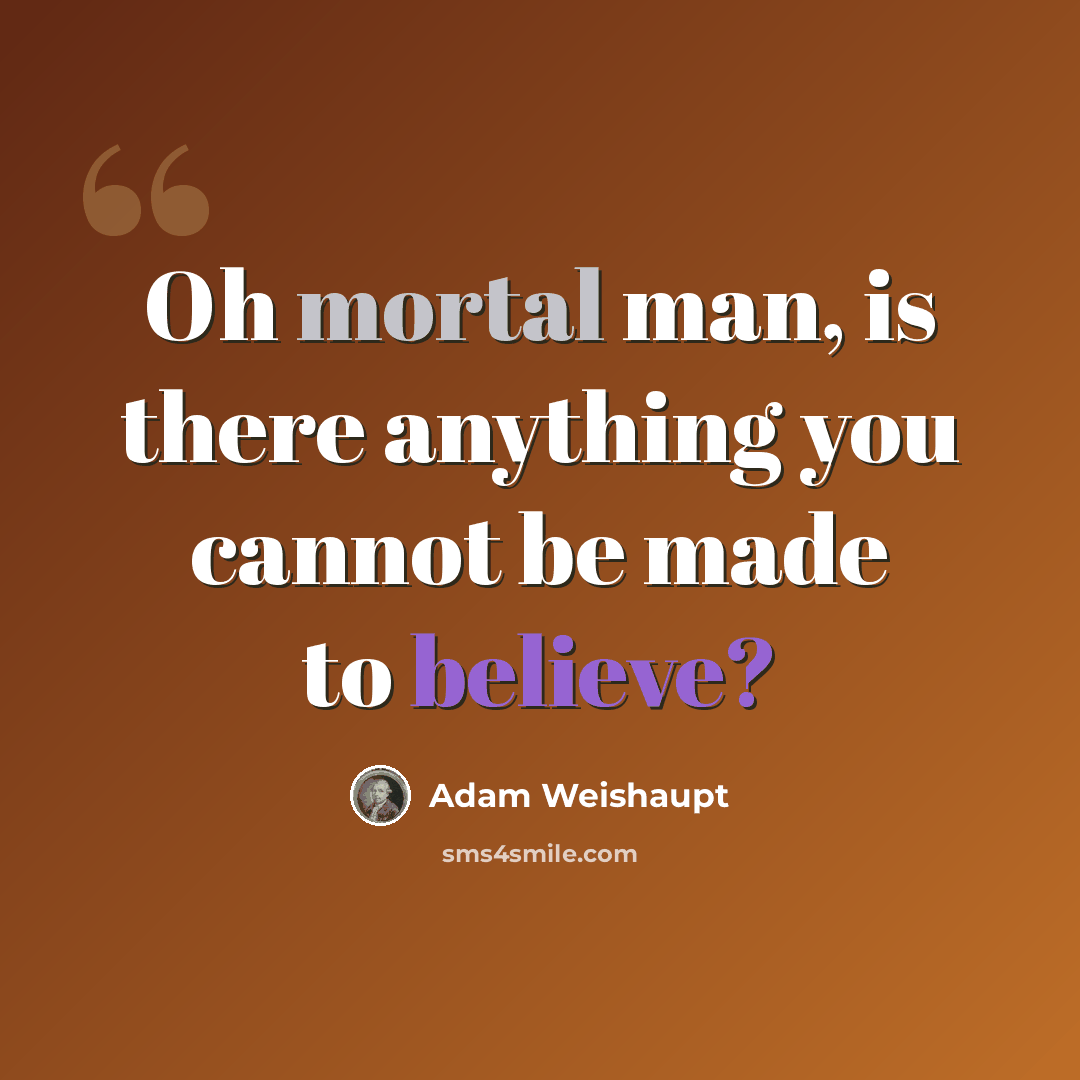 “Oh mortal man, is there anything you cannot be made to believe?” quote by Adam Weishaupt
