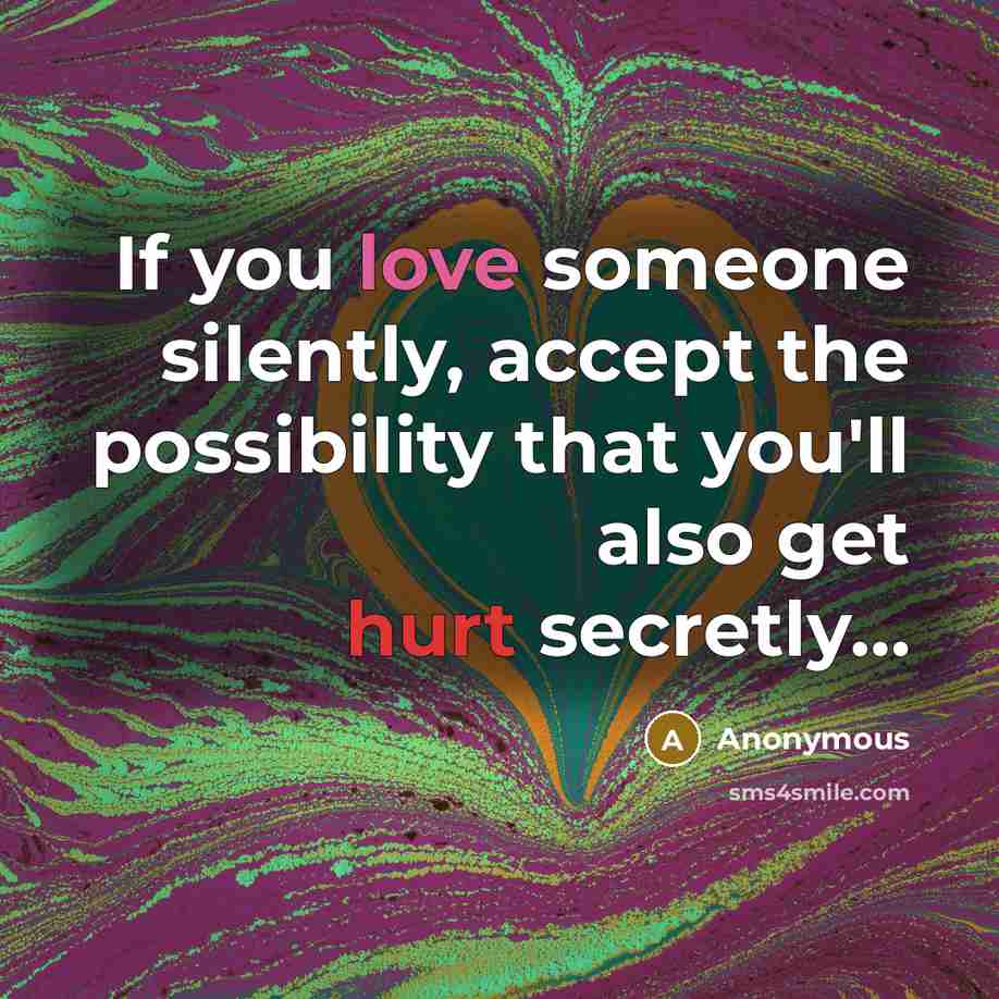 “If you love someone silently, accept the possibility that you'll also get hurt secretly…” quote by Anonymous