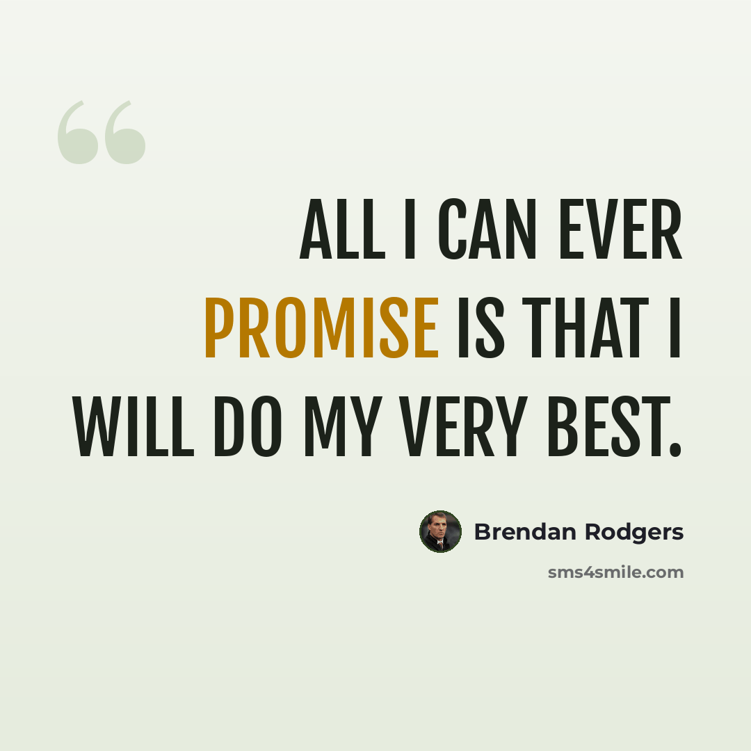 “All I can ever promise is that I will do my very best.” quote by Brendan Rodgers