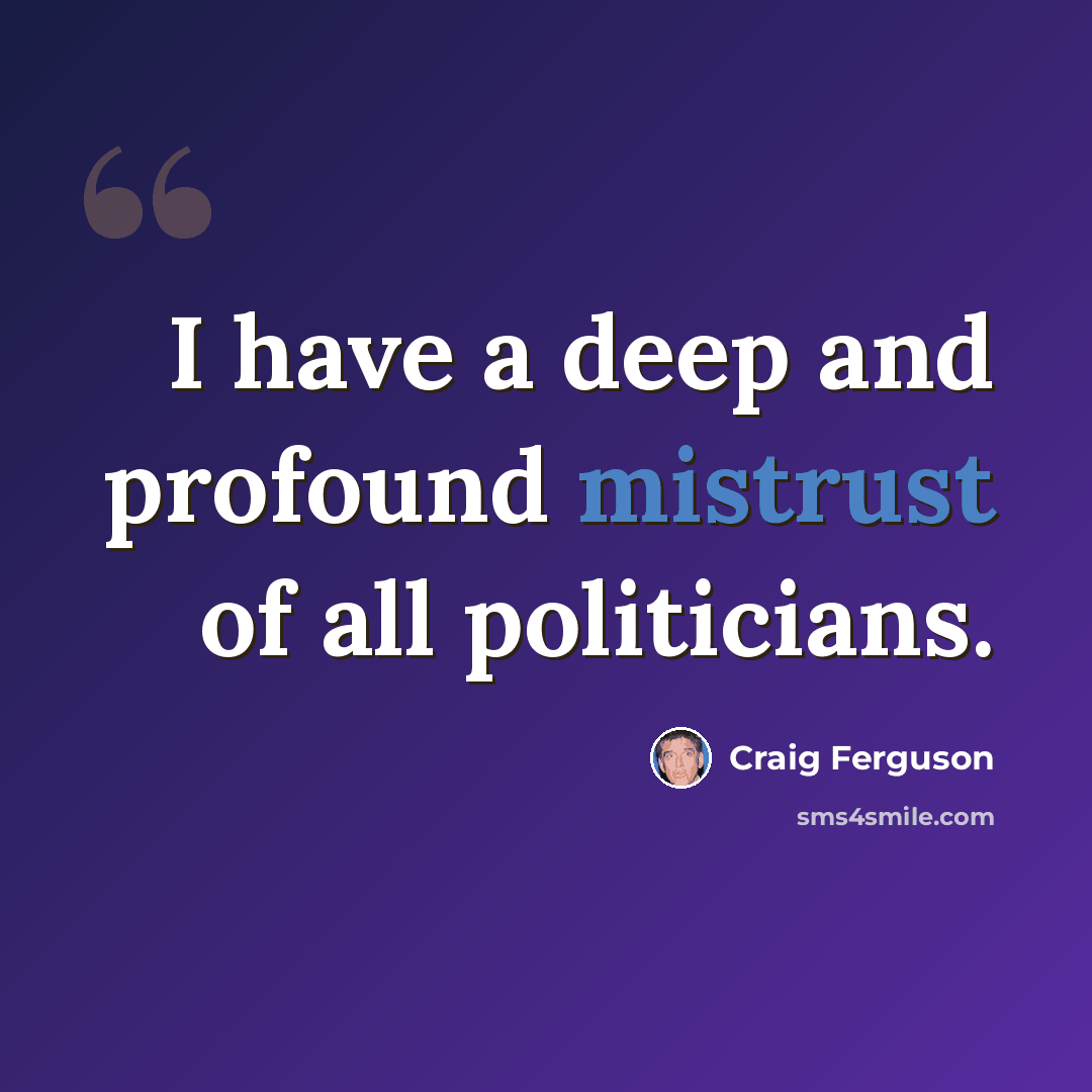 “I have a deep and profound mistrust of all politicians.” quote by Craig Ferguson