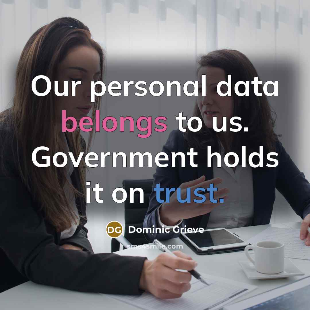 “Our personal data belongs to us. Government holds it on trust.” quote by Dominic Grieve