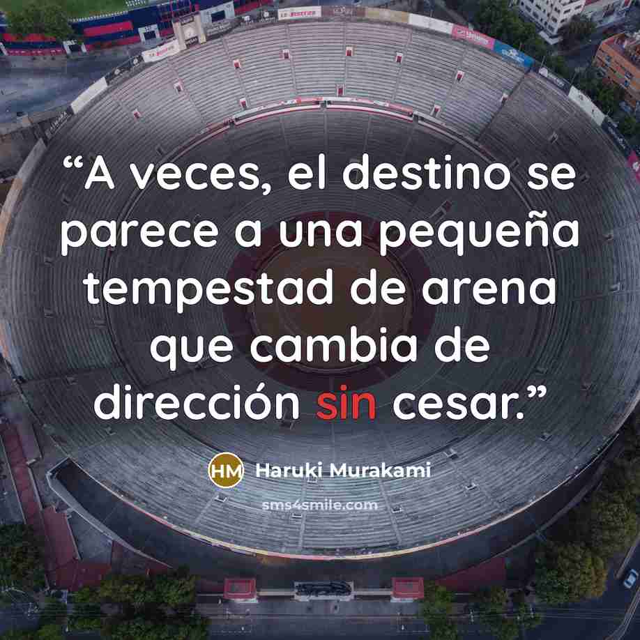 “A veces, el destino se parece a una pequeña tempestad de arena que cambia de dirección sin cesar.” quote by Haruki Murakami
