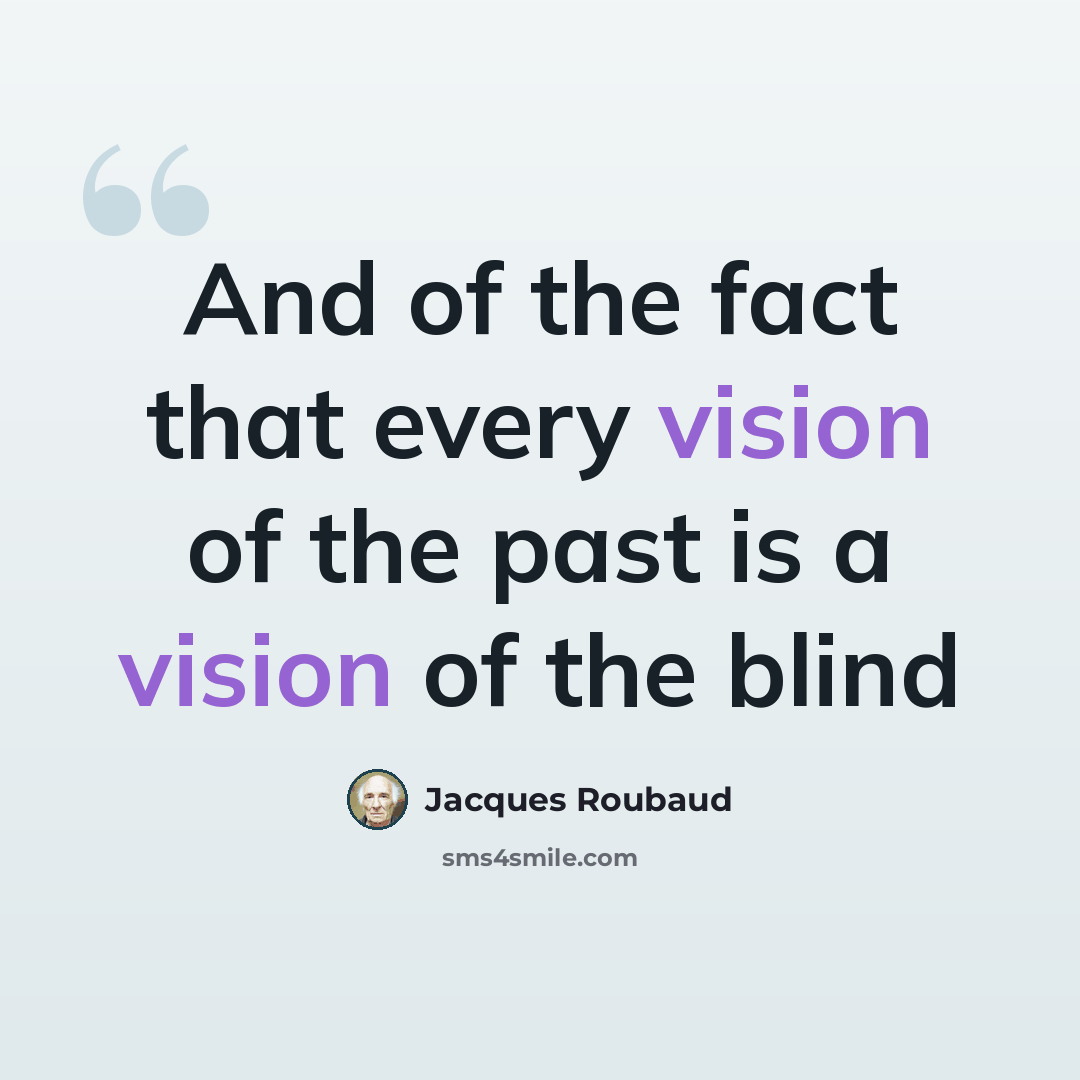 “And of the fact that every vision of the past is a vision of the blind” quote by Jacques Roubaud