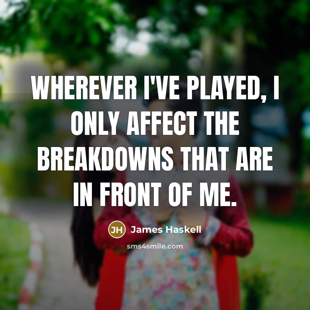 “Wherever I've played, I only affect the breakdowns that are in front of me.” quote by James Haskell