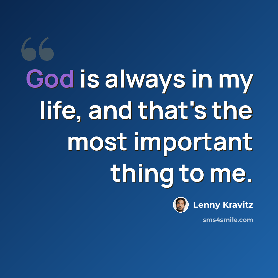 “God is always in my life, and that's the most important thing to me.” quote by Lenny Kravitz