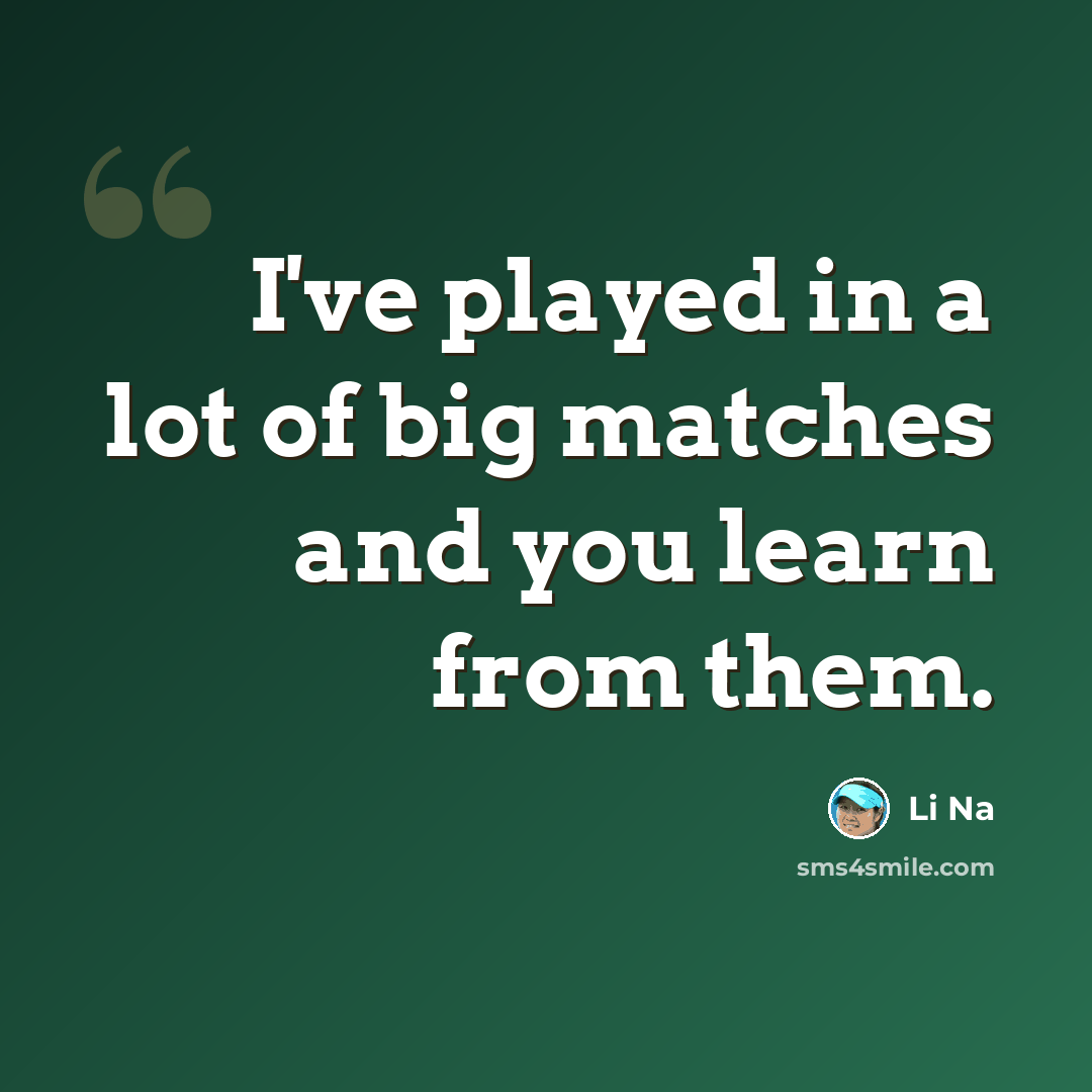 “I've played in a lot of big matches and you learn from them.” quote by Li Na