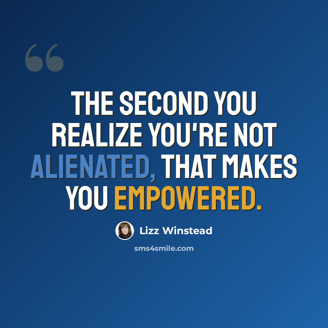 “The second you realize you're not alienated, that makes you empowered.” quote by Lizz Winstead