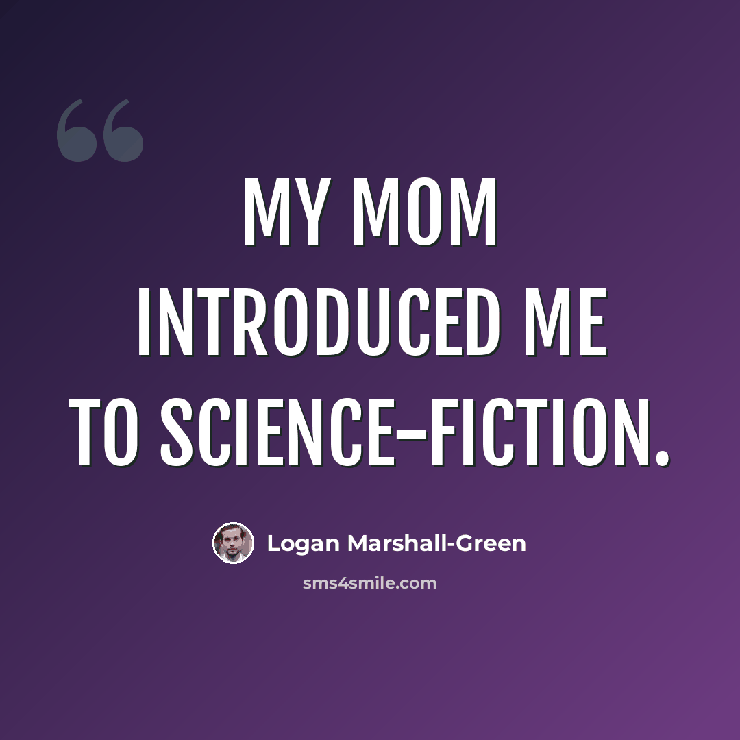 “My mom introduced me to science-fiction.” quote by Logan Marshall-Green