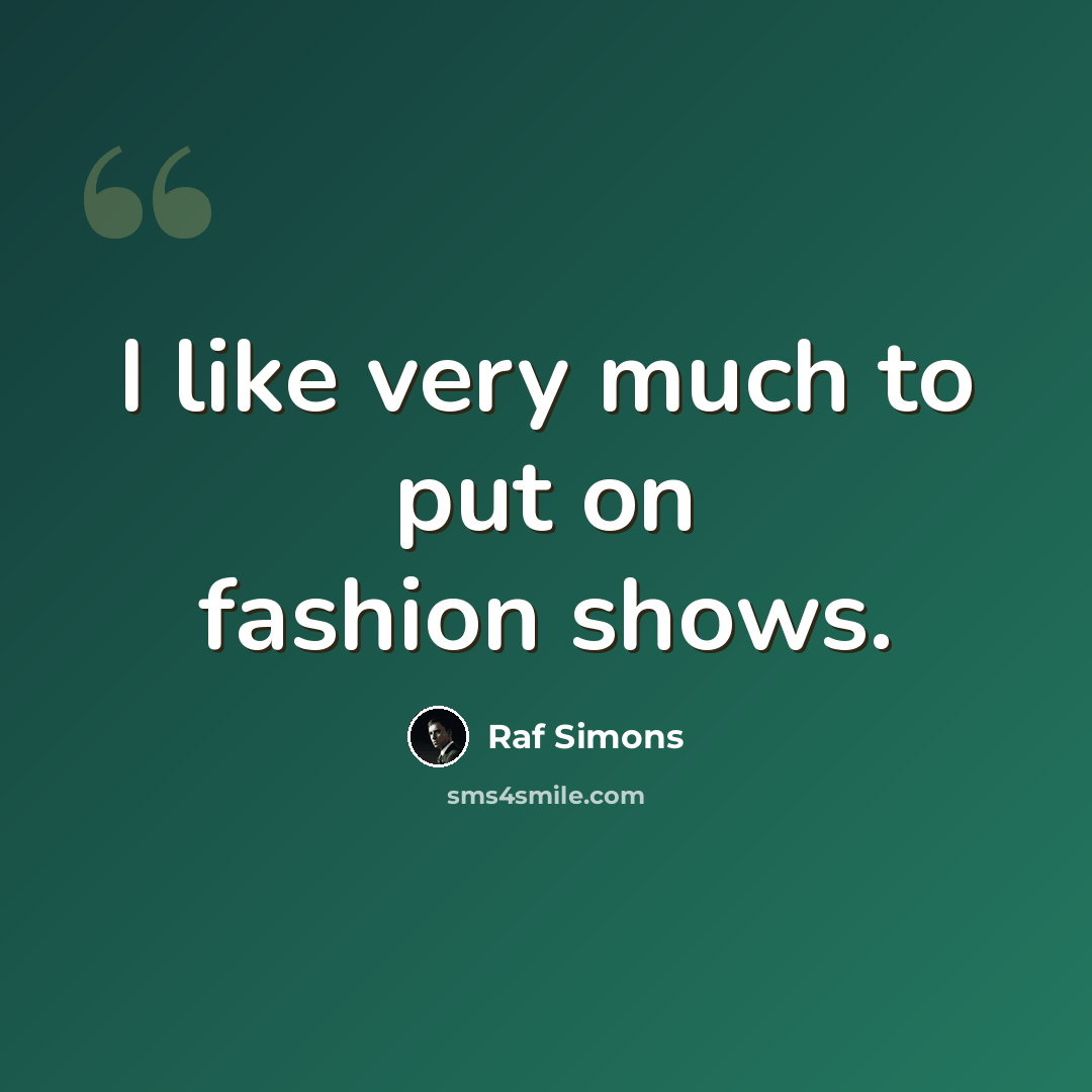 “I like very much to put on fashion shows.” quote by Raf Simons