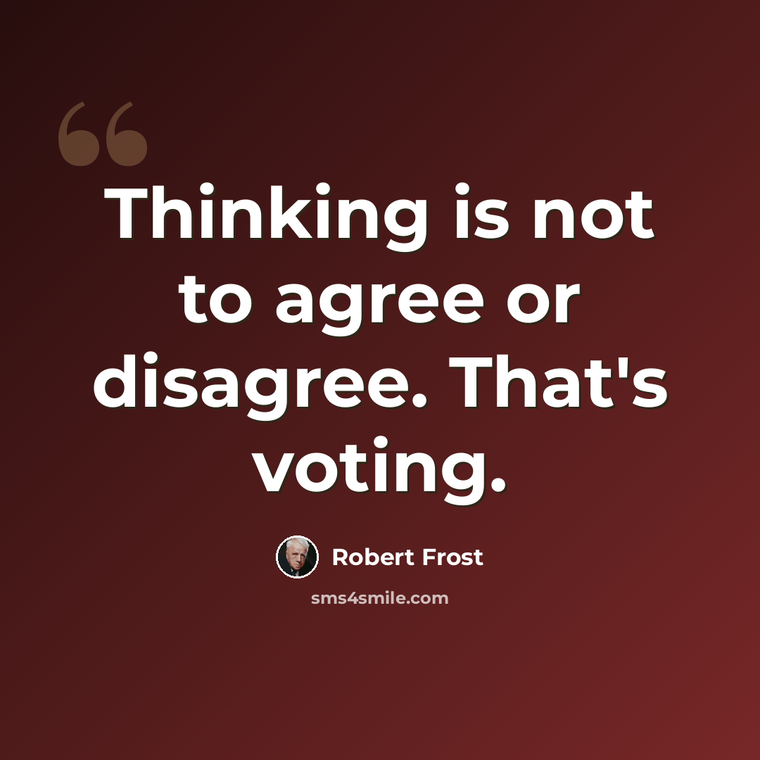 “Thinking is not to agree or disagree. That's voting.” quote by Robert Frost