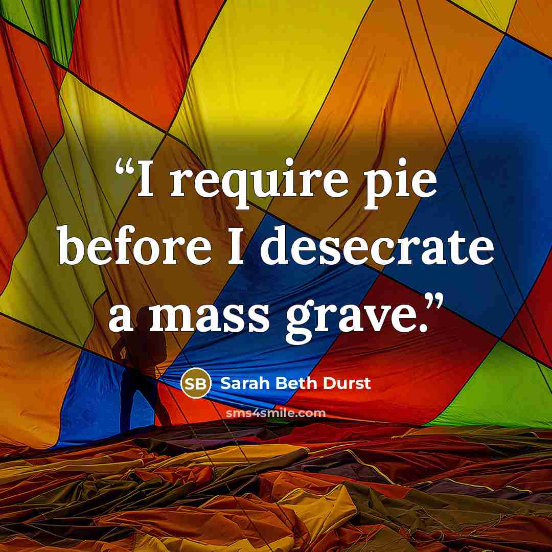 “I require pie before I desecrate a mass grave.” quote by Sarah Beth Durst