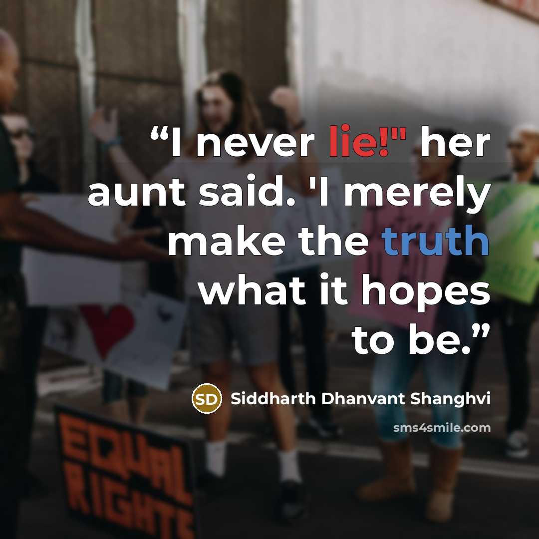 “I never lie!" her aunt said. 'I merely make the truth what it hopes to be.” quote by Siddharth Dhanvant Shanghvi